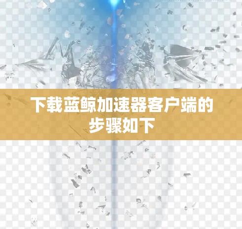 下载蓝鲸加速器客户端的步骤如下