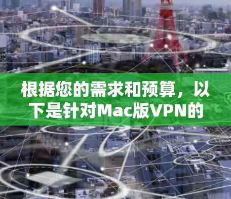 根据您的需求和预算，以下是针对Mac版VPN的推荐和分析