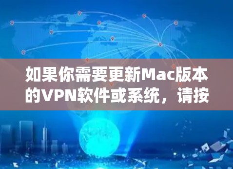 如果你需要更新Mac版本的VPN软件或系统，请按照以下步骤操作