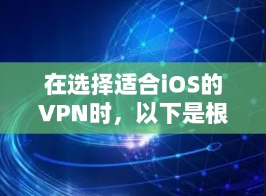 在选择适合iOS的VPN时，以下是根据您的需求整理的推荐方案