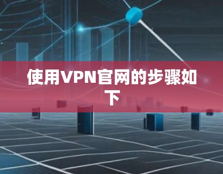 使用VPN官网的步骤如下