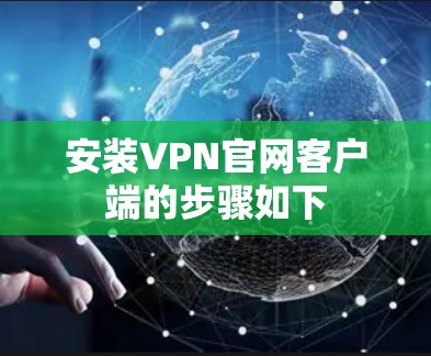 安装VPN官网客户端的步骤如下