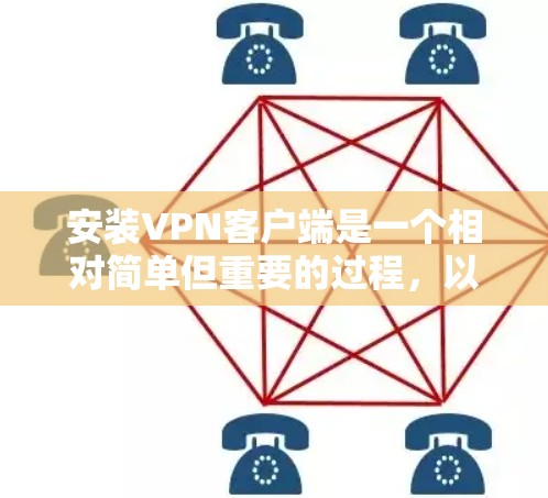 安装VPN客户端是一个相对简单但重要的过程，以下是详细的步骤和注意事项，帮助您顺利完成并安全使用VPN