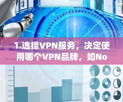 1.选择VPN服务，决定使用哪个VPN品牌，如NordVPN、ExpressVPN或Surfshark
