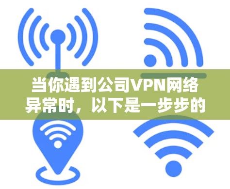 当你遇到公司VPN网络异常时，以下是一步步的解决方案