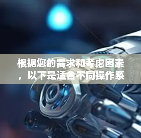 根据您的需求和考虑因素，以下是适合不同操作系统的VPN推荐