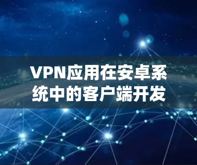 VPN应用在安卓系统中的客户端开发与实现