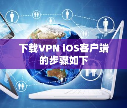 下载VPN iOS客户端的步骤如下