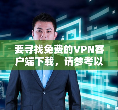 要寻找免费的VPN客户端下载，请参考以下信息